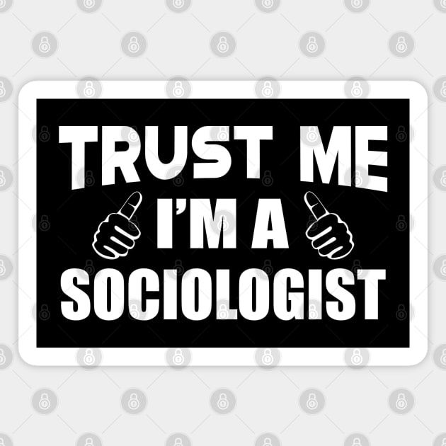 Sociologist - Trust me I'm a sociologist Magnet by KC Happy Shop